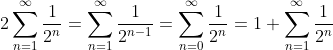 [tex]2 \sum_{n=1}^{\infty} {1 \over 2^n} = \sum_{n=1}^{\infty} {1 \over 2^{n-1}} = \sum_{n=0}^{\infty} {1 \over 2^n} = 1 + \sum_{n=1}^{\infty} {1 \over 2^n}[/tex]